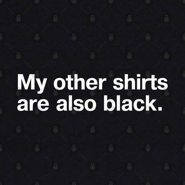 My other shirts are also black. by TheBestWords